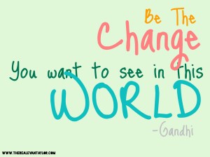 be the change you want to